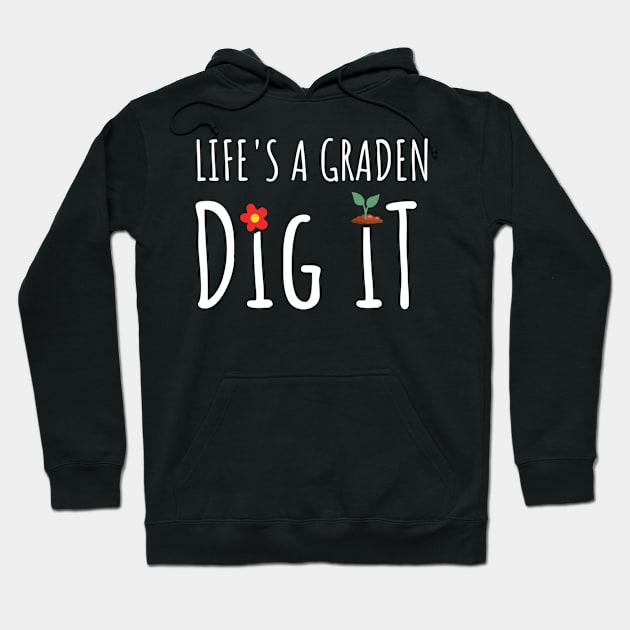 Gardening - Life Is A Garden Dig It Hoodie by tiden.nyska